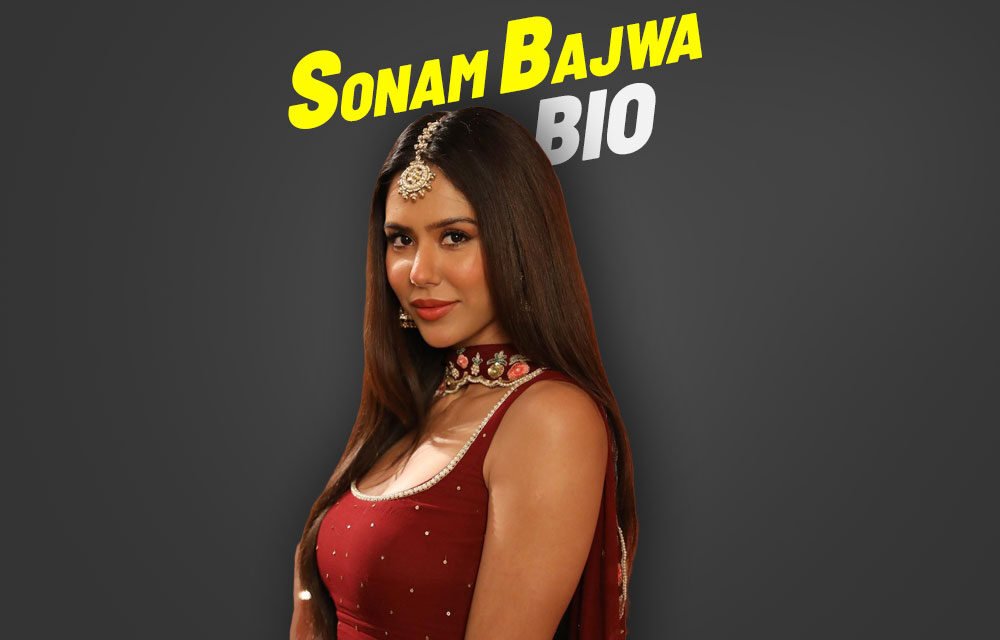 SONAM BAJWA BIOGRAPHY- SONG – STUDY – DOB – FAMILY – BOYFRIEND