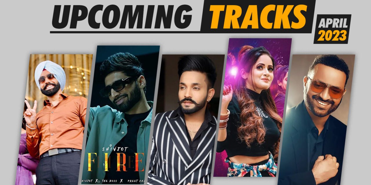 Latest Punjabi Tracks and Movie Songs: Second Week of April