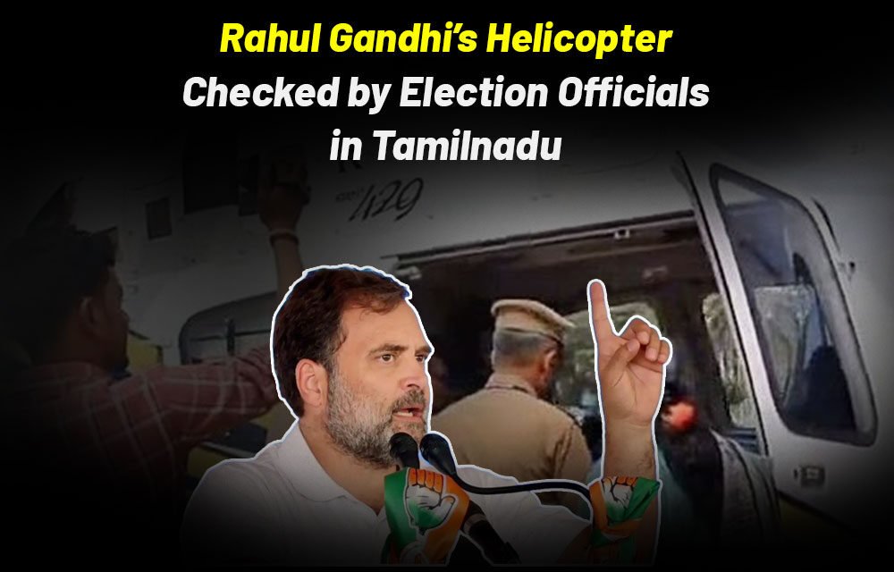 Rahul Gandhi’s helicopter checked by election officials in Tamil Nadu